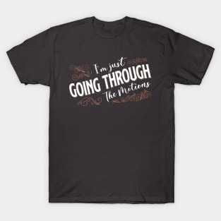 I'm Just Going Through The Motions T-Shirt